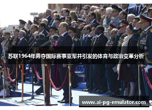 苏联1964年勇夺国际赛事亚军并引发的体育与政治变革分析 苏联1964年勇夺国际赛事亚军并引发的体育与政治变革分析