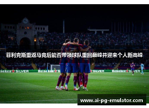 菲利克斯重返马竞后能否带领球队重回巅峰并迎来个人新高峰 菲利克斯重返马竞后能否带领球队重回巅峰并迎来个人新高峰