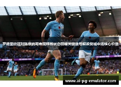 罗德里欧冠对阵摩纳哥表现释放状态回暖关键信号解读曼城中场核心价值